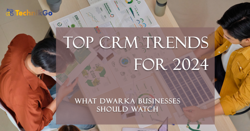 Top CRM Trends Dwarka Businesses Should Watch in 2024_technikgo.com